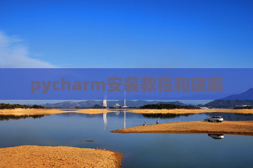pycharm安装教程和破解 pycharm安装教程和破解